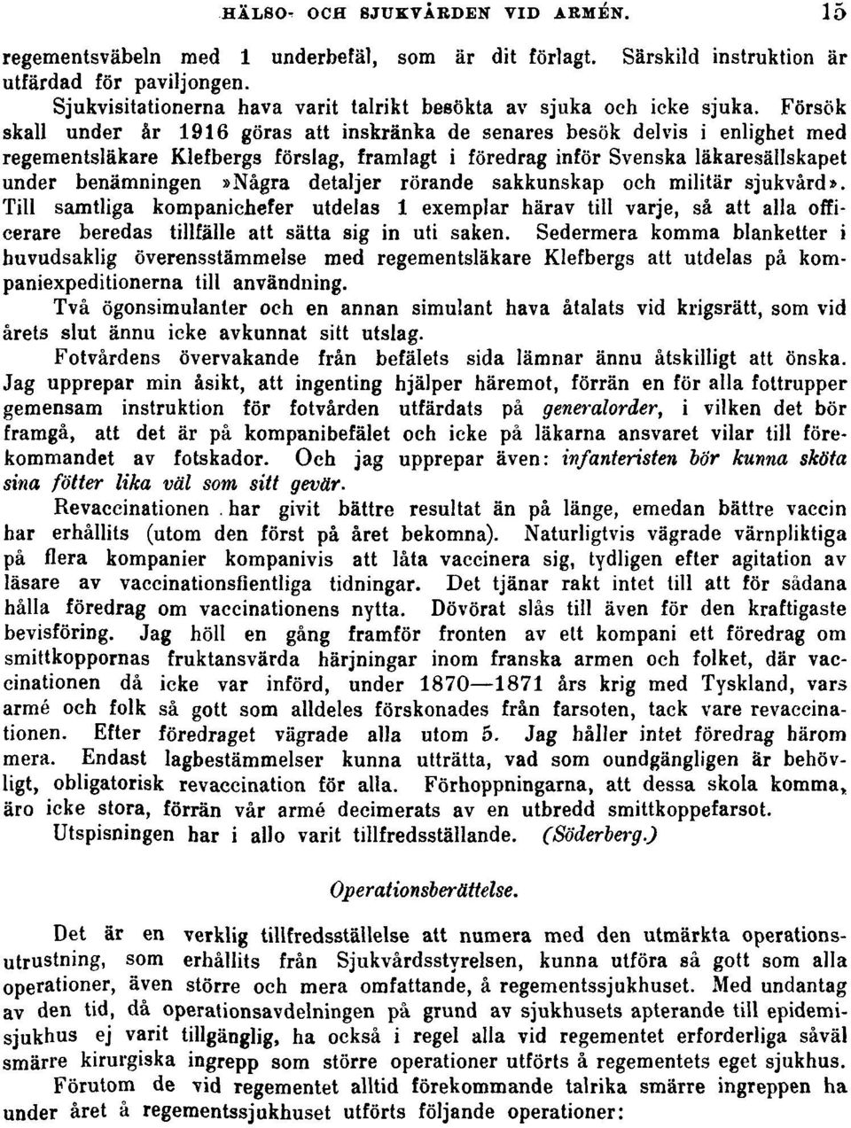 Försök skall under år 1916 göras att inskränka de senares besök delvis i enlighet med regementsläkare Klefbergs förslag, framlagt i föredrag inför Svenska läkaresällskapet under benämningen»några