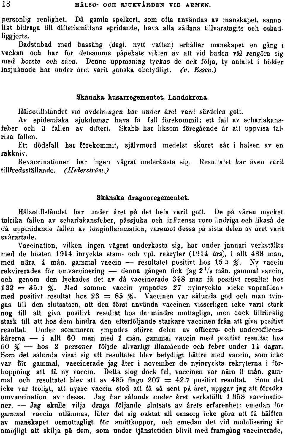 nytt vatten) erhåller manskapet en gång i veckan och har för detsamma påpekats vikten av att vid baden väl rengöra sig med borste och såpa.