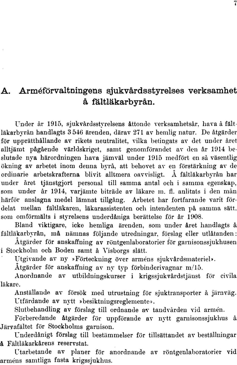 De åtgärder för upprätthållande av rikets neutralitet, vilka betingats av det under året alltjämt pågående världskriget, samt genomförandet av den år 1914 beslutade nya härordningen hava jämväl under