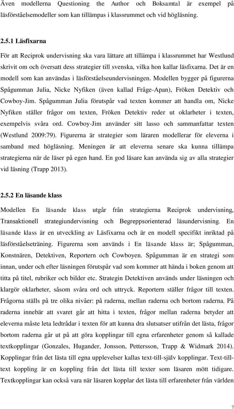 Det är en modell som kan användas i läsförståelseundervisningen. Modellen bygger på figurerna Spågumman Julia, Nicke Nyfiken (även kallad Fråge-Apan), Fröken Detektiv och Cowboy-Jim.