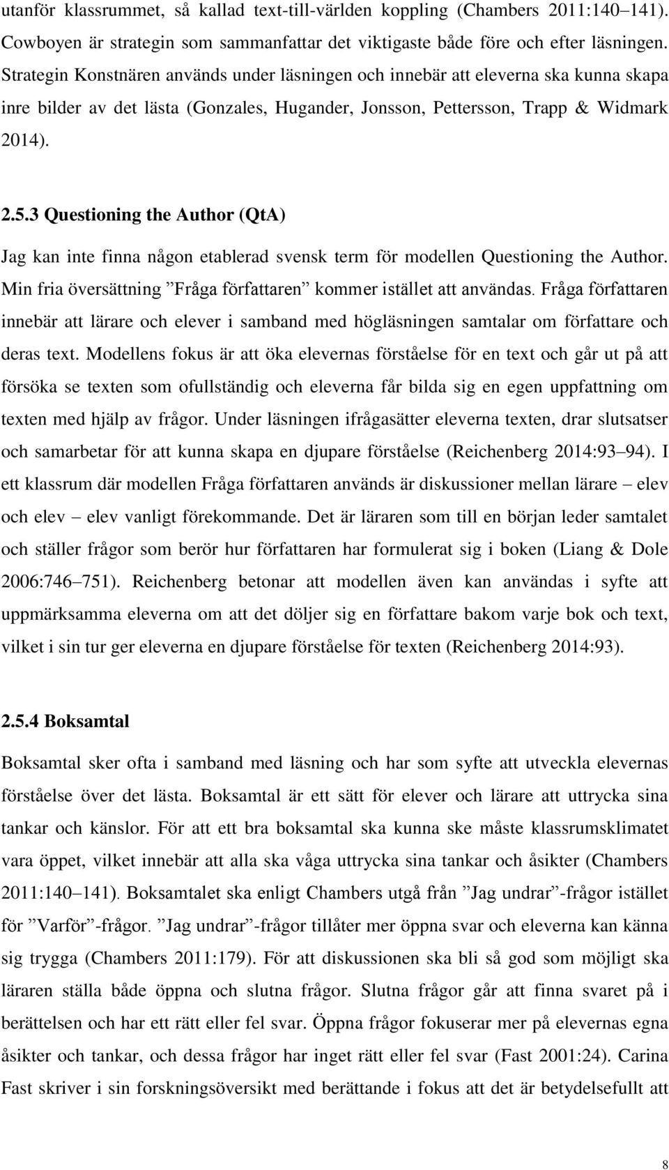 3 Questioning the Author (QtA) Jag kan inte finna någon etablerad svensk term för modellen Questioning the Author. Min fria översättning Fråga författaren kommer istället att användas.