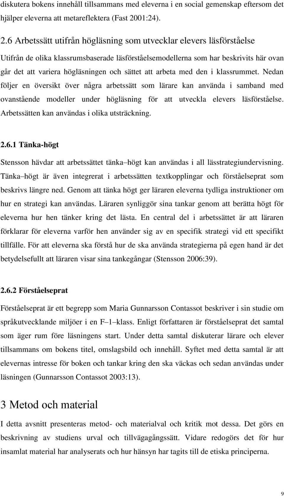 6 Arbetssätt utifrån högläsning som utvecklar elevers läsförståelse Utifrån de olika klassrumsbaserade läsförståelsemodellerna som har beskrivits här ovan går det att variera högläsningen och sättet