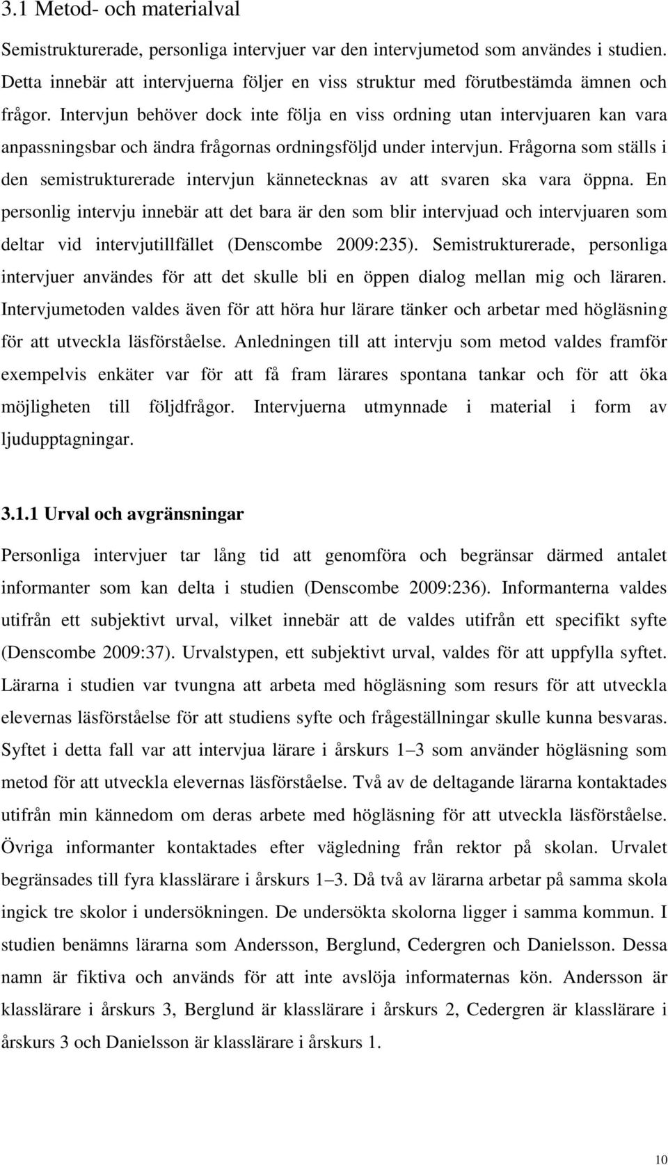 Intervjun behöver dock inte följa en viss ordning utan intervjuaren kan vara anpassningsbar och ändra frågornas ordningsföljd under intervjun.