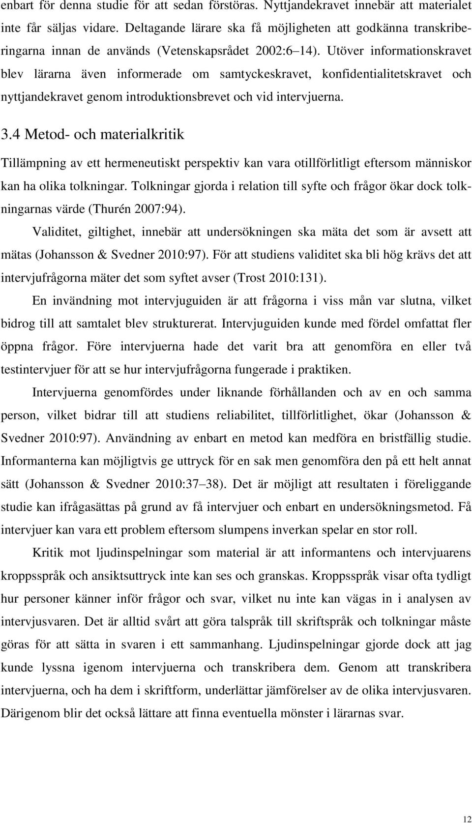 Utöver informationskravet blev lärarna även informerade om samtyckeskravet, konfidentialitetskravet och nyttjandekravet genom introduktionsbrevet och vid intervjuerna. 3.