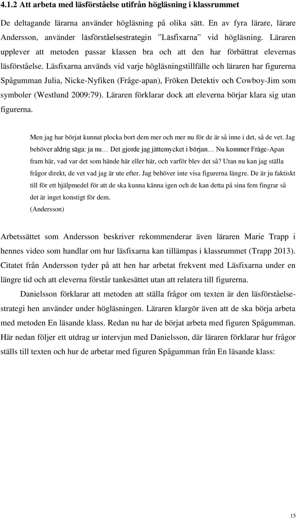 Läsfixarna används vid varje högläsningstillfälle och läraren har figurerna Spågumman Julia, Nicke-Nyfiken (Fråge-apan), Fröken Detektiv och Cowboy-Jim som symboler (Westlund 2009:79).