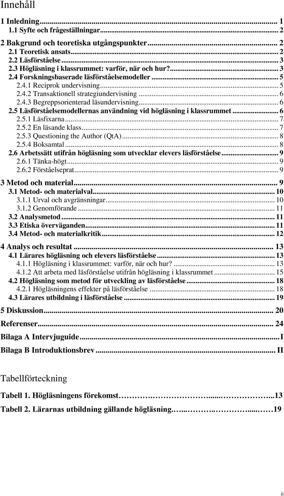 .. 6 2.5 Läsförståelsemodellernas användning vid högläsning i klassrummet... 6 2.5.1 Läsfixarna... 7 2.5.2 En läsande klass... 7 2.5.3 Questioning the Author (QtA)... 8 2.