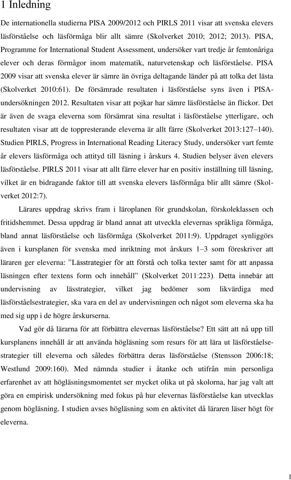 PISA 2009 visar att svenska elever är sämre än övriga deltagande länder på att tolka det lästa (Skolverket 2010:61). De försämrade resultaten i läsförståelse syns även i PISAundersökningen 2012.