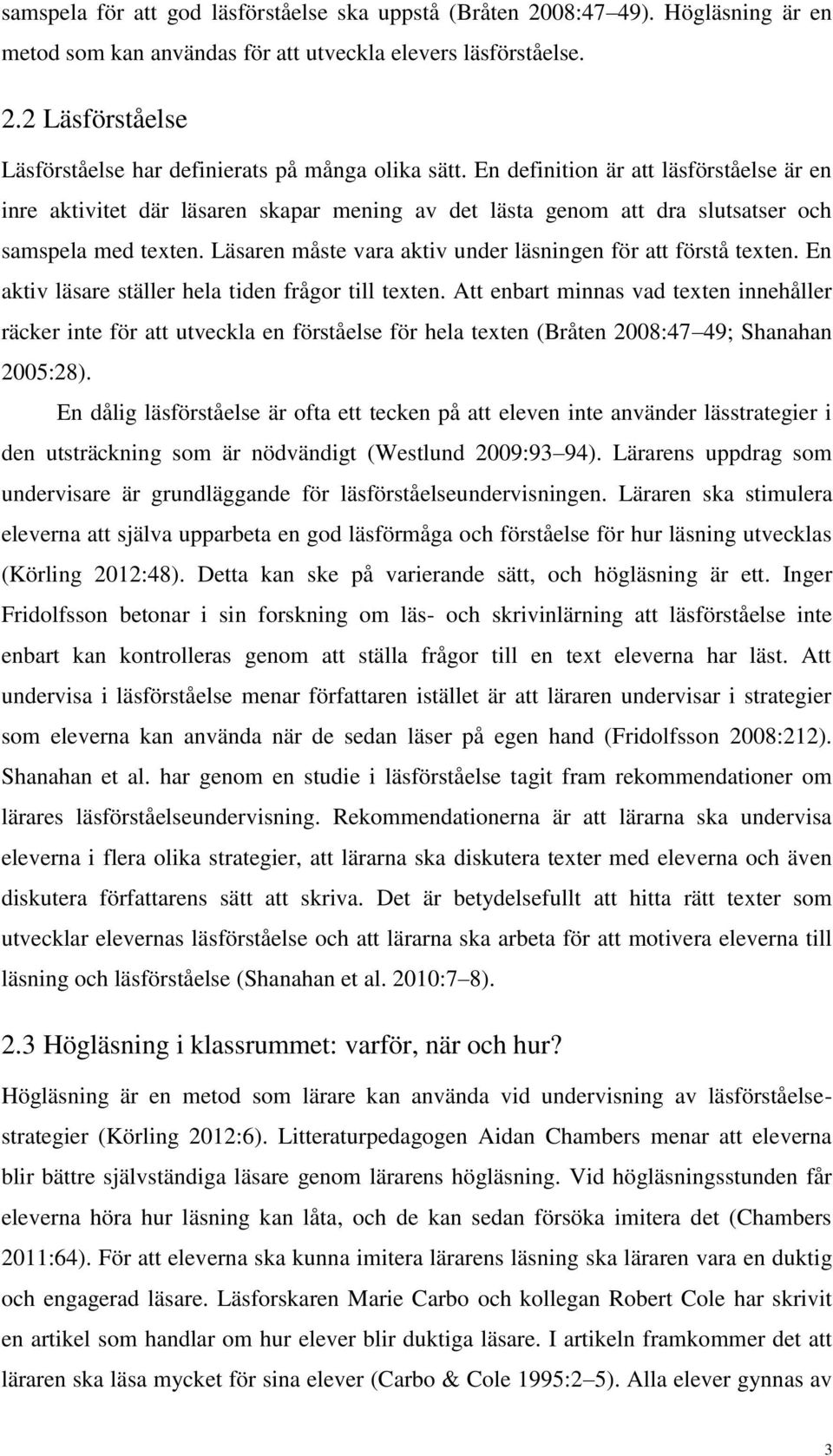 Läsaren måste vara aktiv under läsningen för att förstå texten. En aktiv läsare ställer hela tiden frågor till texten.