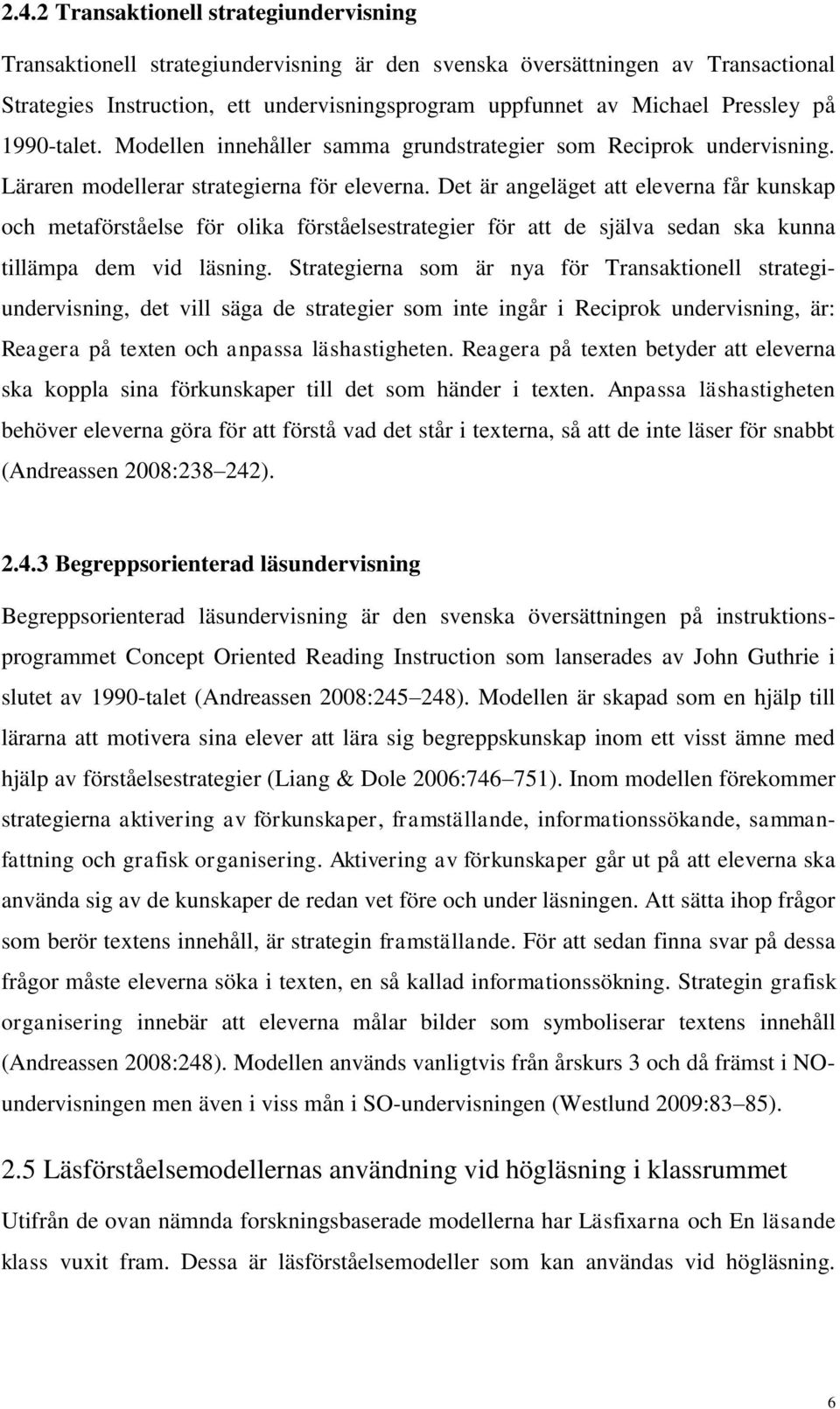 Det är angeläget att eleverna får kunskap och metaförståelse för olika förståelsestrategier för att de själva sedan ska kunna tillämpa dem vid läsning.