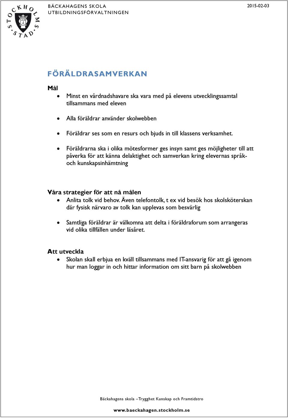 Föräldrarna ska i olika mötesformer ges insyn samt ges möjligheter till att påverka för att känna delaktighet och samverkan kring elevernas språkoch kunskapsinhämtning Våra strategier för att nå