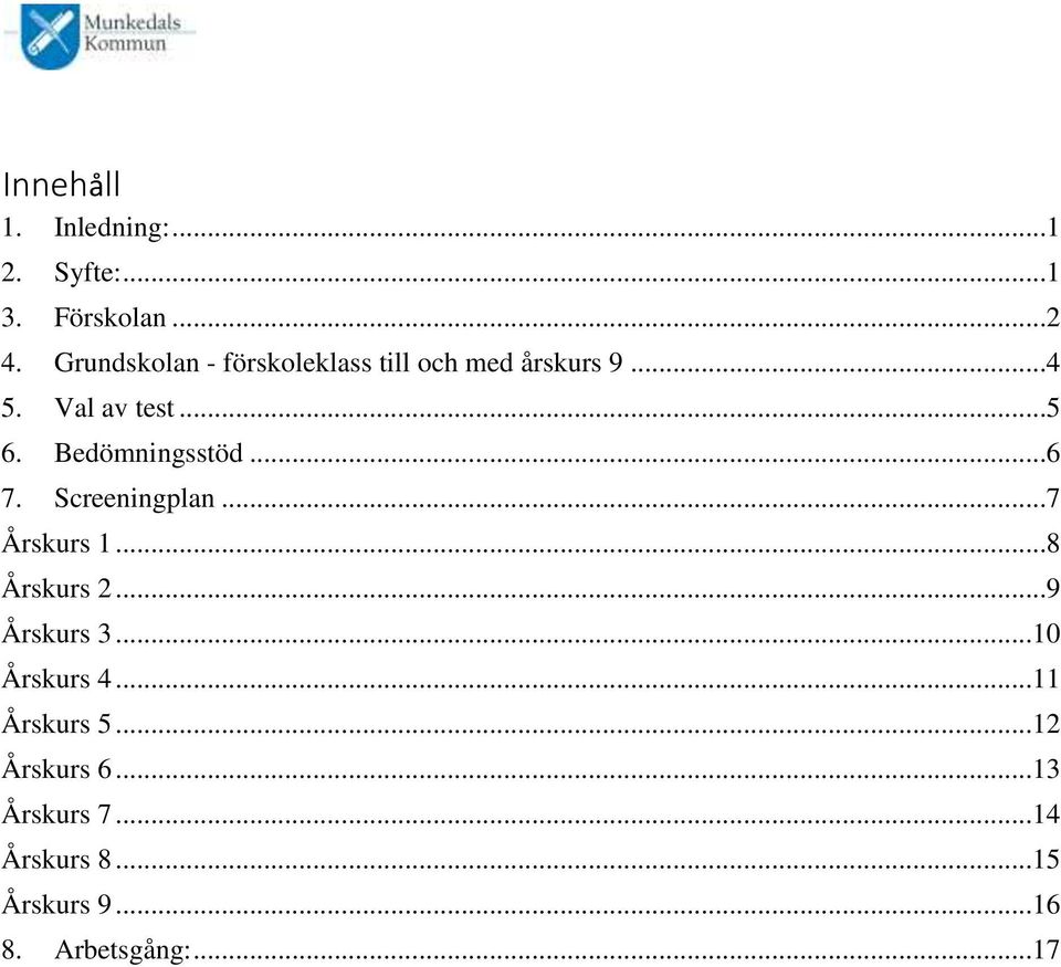 ...6 7. Screeningplan...7 Årskurs 1...8 Årskurs 2...9 Årskurs 3...10 Årskurs 4.