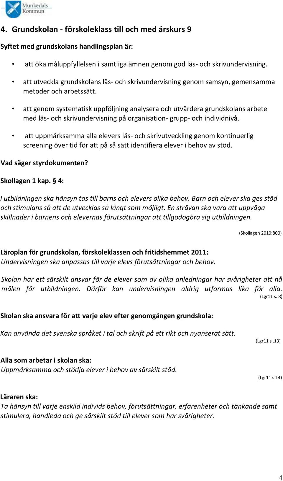 att genom systematisk uppföljning analysera och utvärdera grundskolans arbete med läs- och skrivundervisning på organisation- grupp- och individnivå.