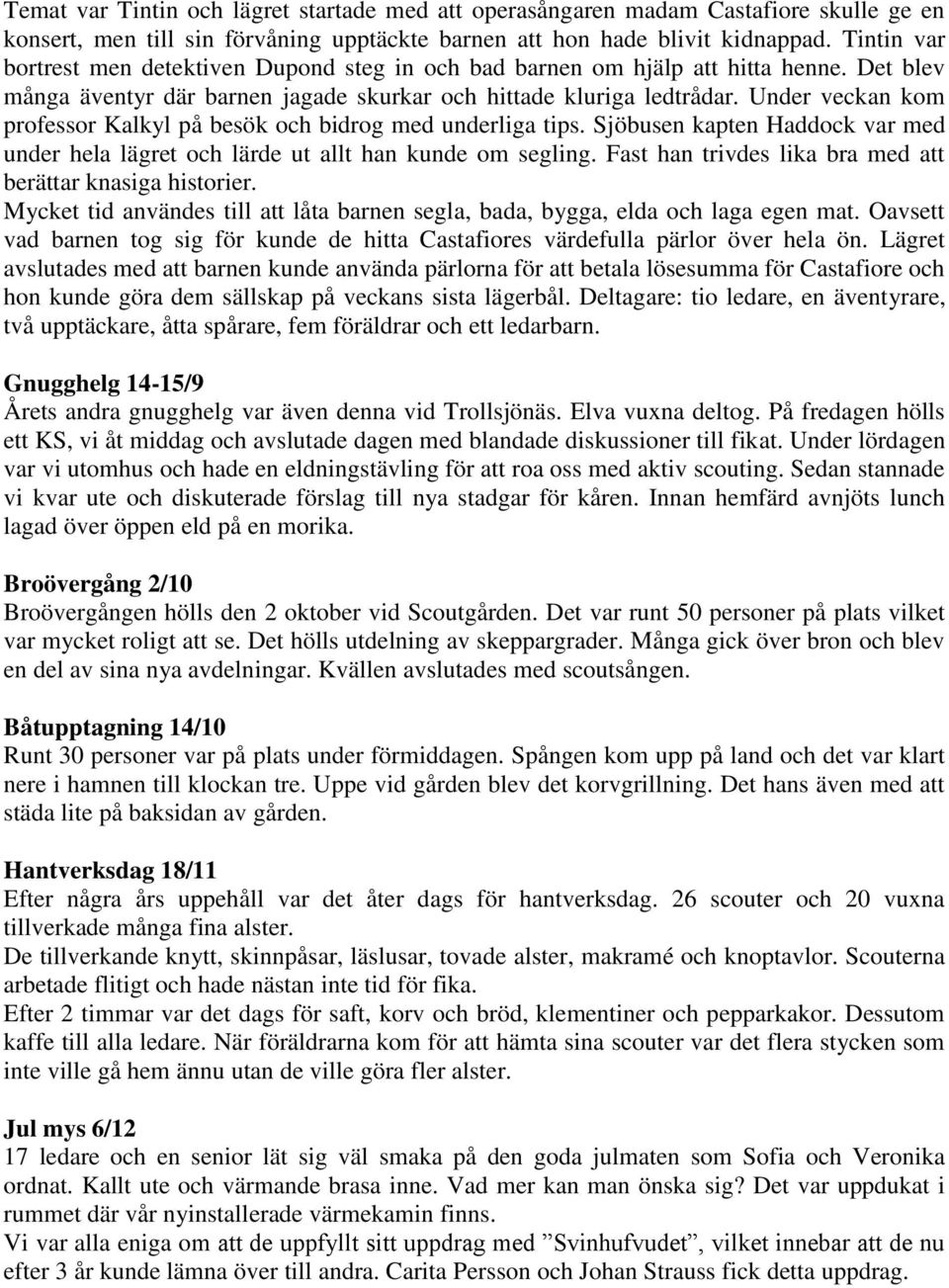 Under veckan kom professor Kalkyl på besök och bidrog med underliga tips. Sjöbusen kapten Haddock var med under hela lägret och lärde ut allt han kunde om segling.