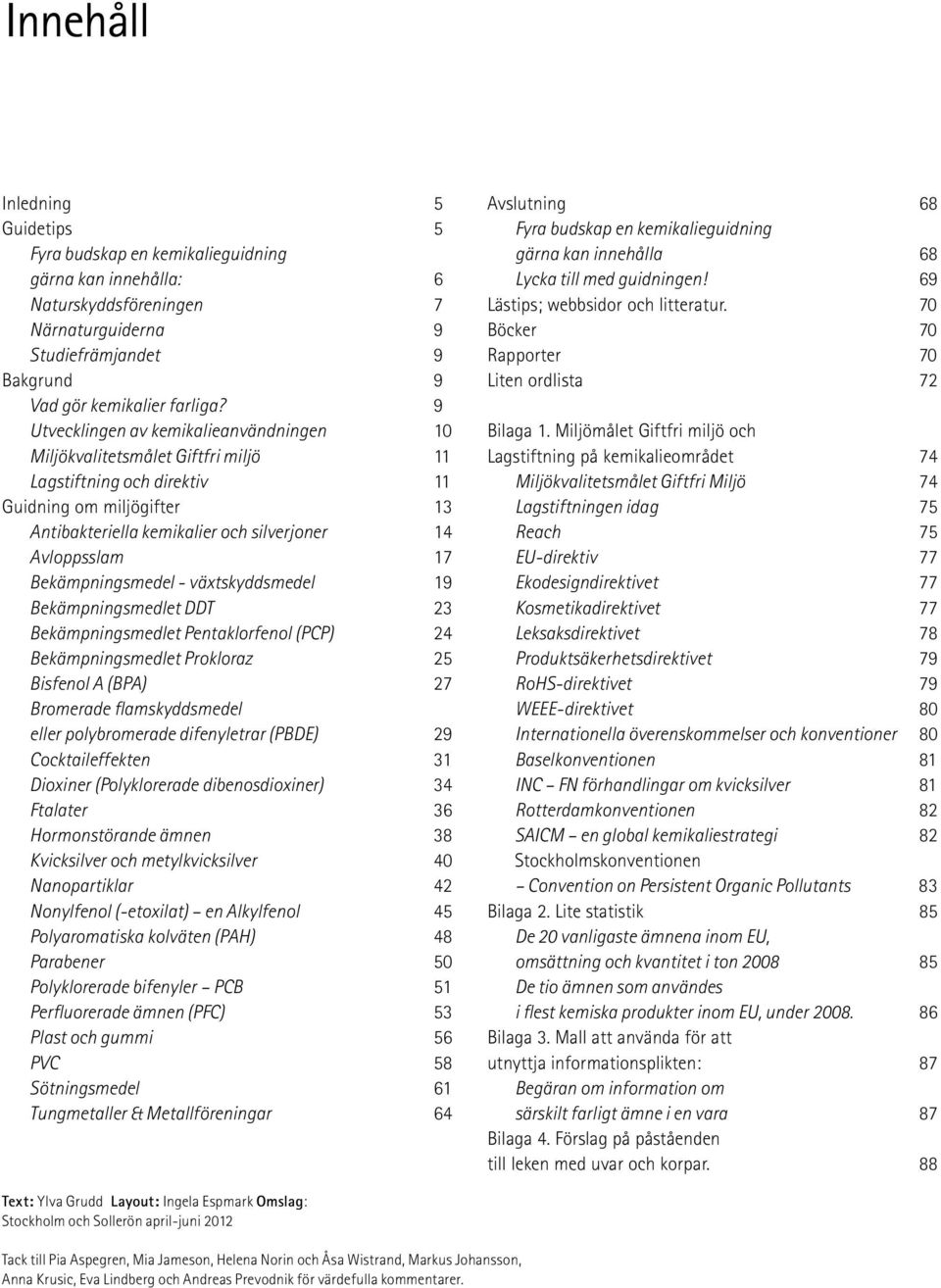 Bekämpningsmedel - växtskyddsmedel 19 Bekämpningsmedlet DDT 23 Bekämpningsmedlet Pentaklorfenol (PCP) 24 Bekämpningsmedlet Prokloraz 25 Bisfenol A (BPA) 27 Bromerade flamskyddsmedel eller