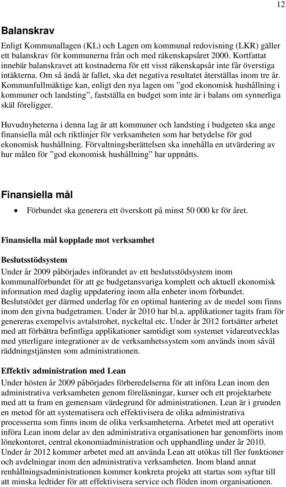 Kommunfullmäktige kan, enligt den nya lagen om god ekonomisk hushållning i kommuner och landsting, fastställa en budget som inte är i balans om synnerliga skäl föreligger.