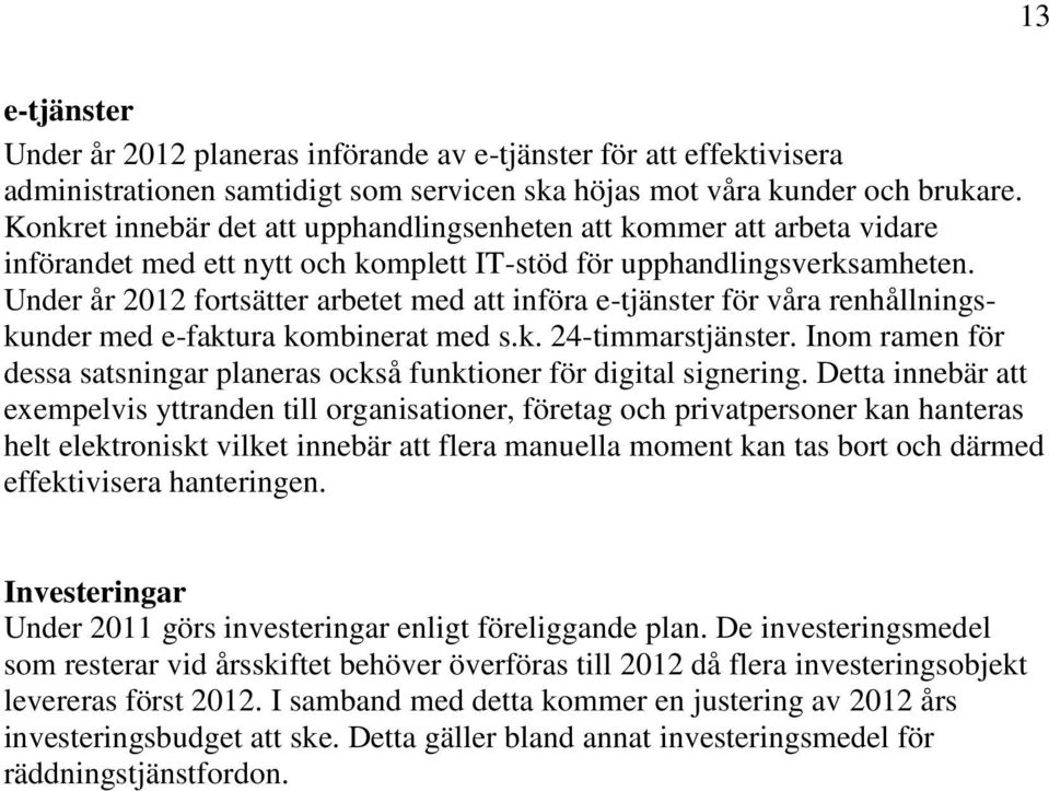 Under år 2012 fortsätter arbetet med att införa e-tjänster för våra renhållningskunder med e-faktura kombinerat med s.k. 24-timmarstjänster.