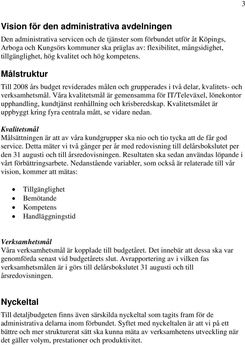 Våra kvalitetsmål är gemensamma för IT/Televäxel, lönekontor upphandling, kundtjänst renhållning och krisberedskap. Kvalitetsmålet är uppbyggt kring fyra centrala mått, se vidare nedan.