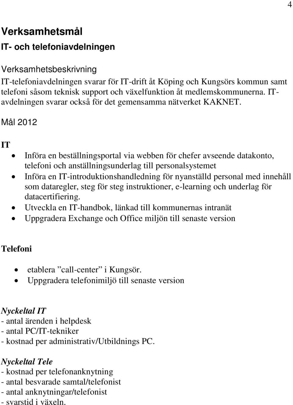 Mål 2012 IT Införa en beställningsportal via webben för chefer avseende datakonto, telefoni och anställningsunderlag till personalsystemet Införa en IT-introduktionshandledning för nyanställd