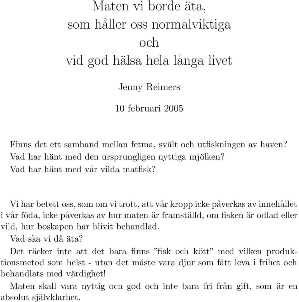 Vi har betett oss, som om vi trott, att vår kropp icke påverkas av innehållet i vår föda, icke påverkas av hur maten är framställd, om fisken är odlad eller vild, hur boskapen har blivit