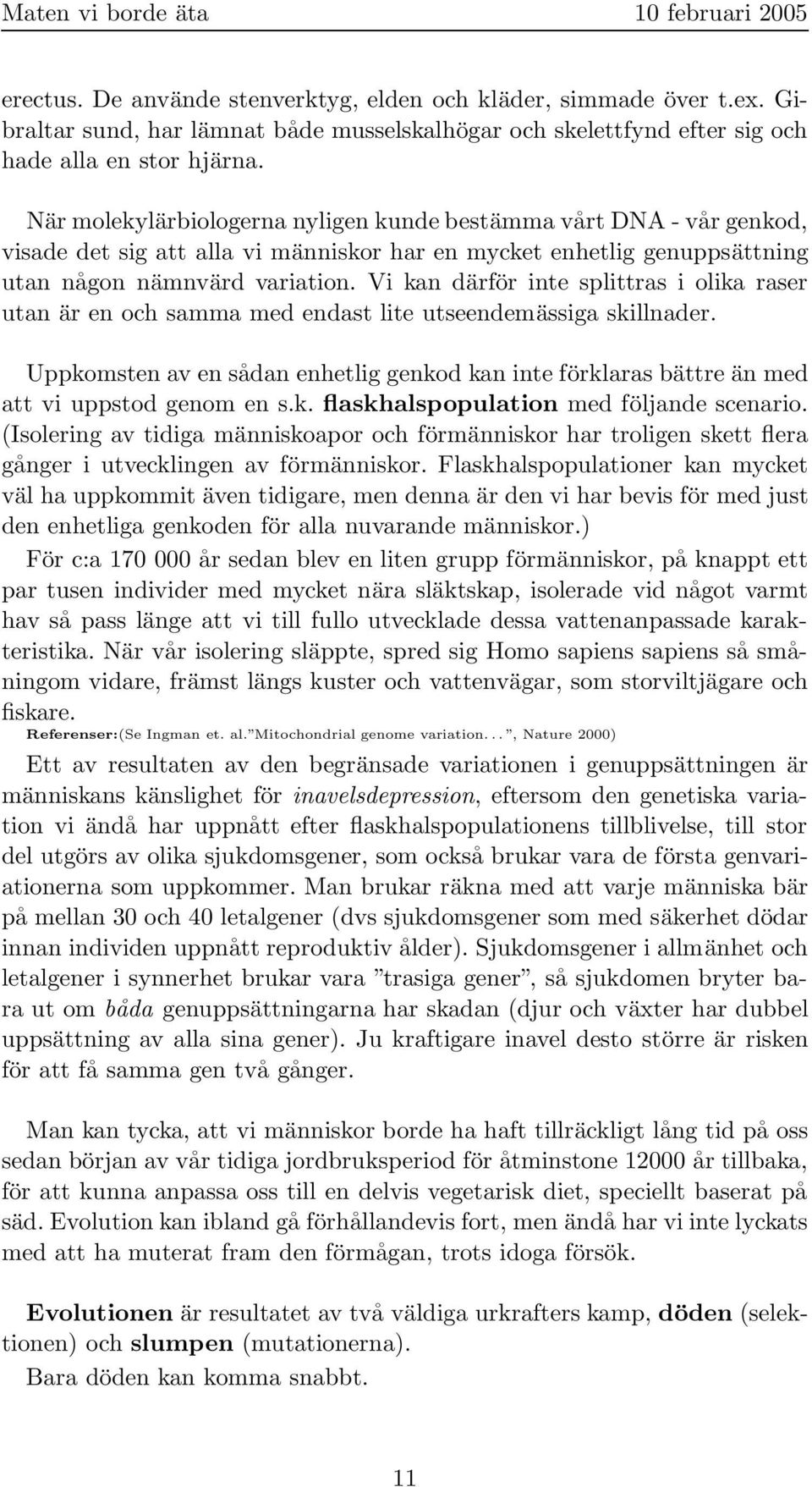 Vi kan därför inte splittras i olika raser utan är en och samma med endast lite utseendemässiga skillnader.