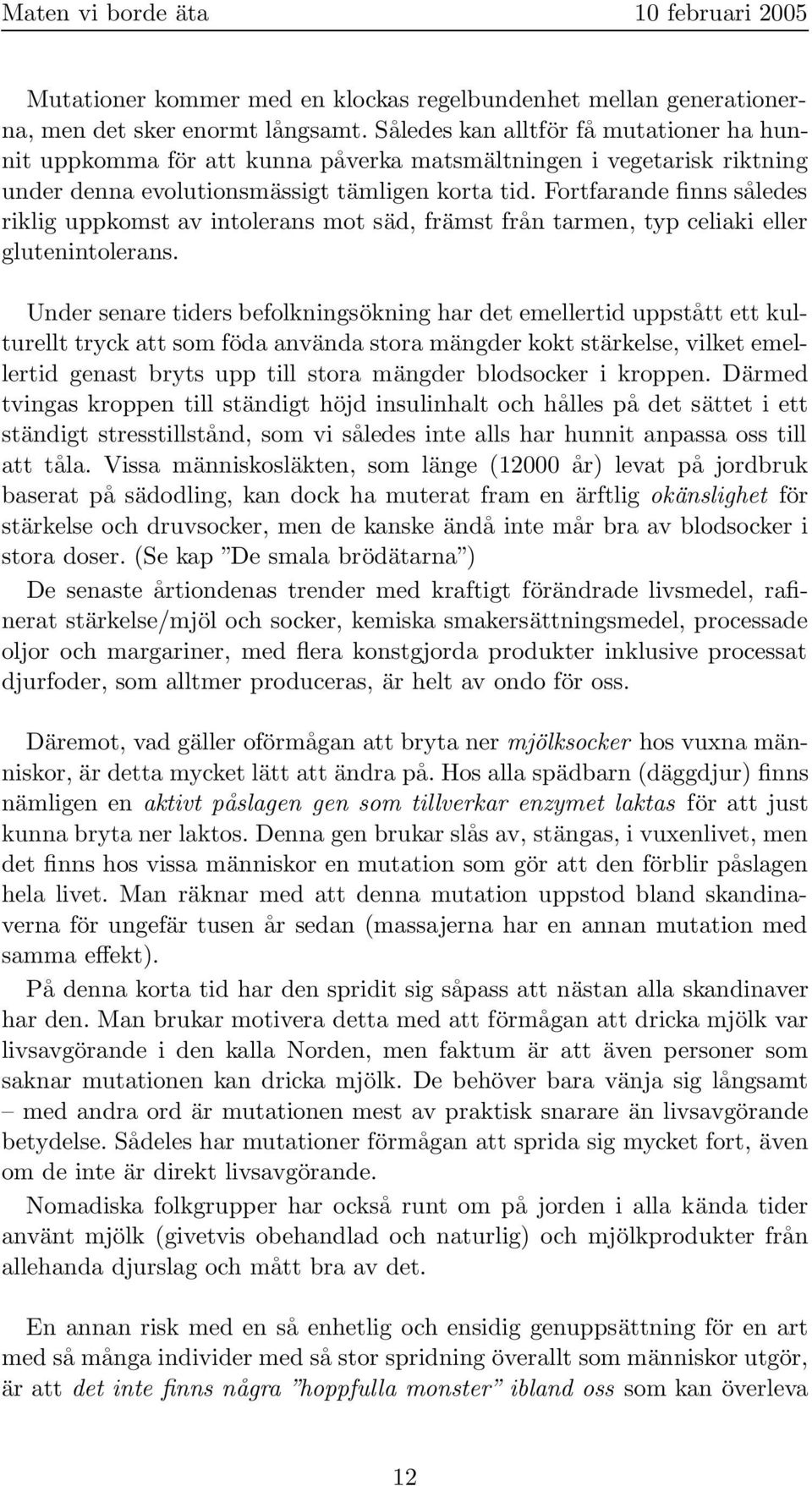 Fortfarande finns således riklig uppkomst av intolerans mot säd, främst från tarmen, typ celiaki eller glutenintolerans.