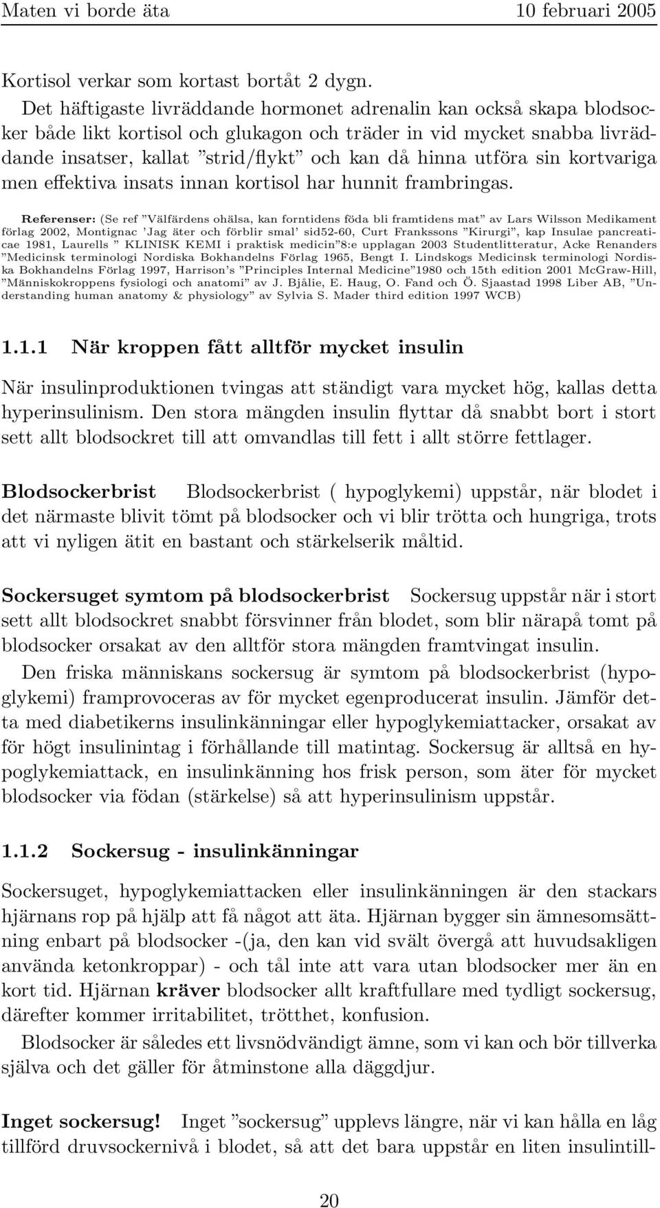 utföra sin kortvariga men effektiva insats innan kortisol har hunnit frambringas.