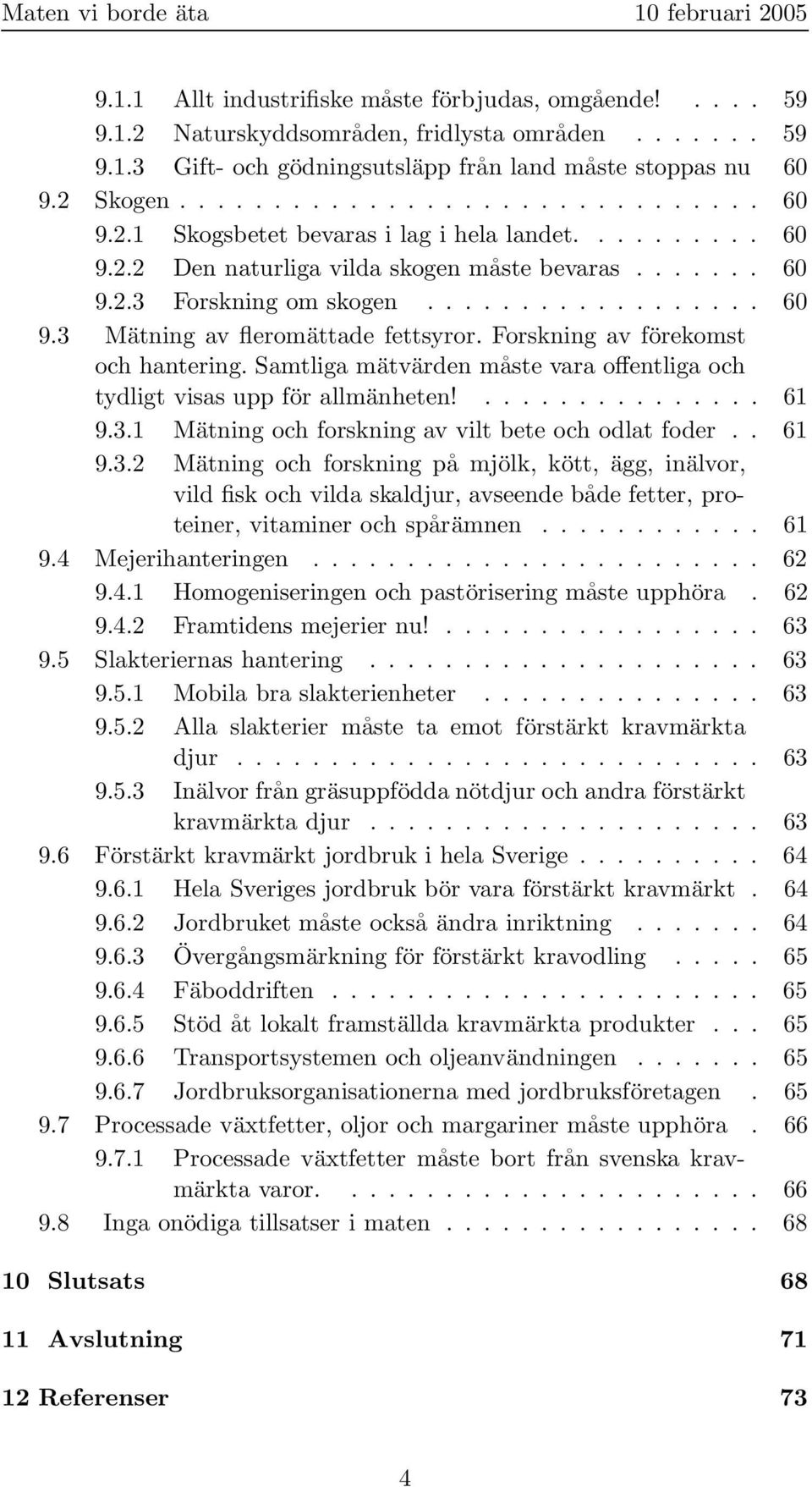 Samtliga mätvärden måste vara offentliga och tydligt visas upp för allmänheten!............... 61 9.3.