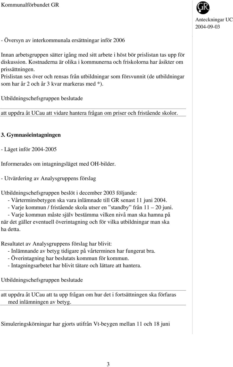 Prislistan ses över och rensas från utbildningar som försvunnit (de utbildningar som har år 2 och år 3 kvar markeras med *).