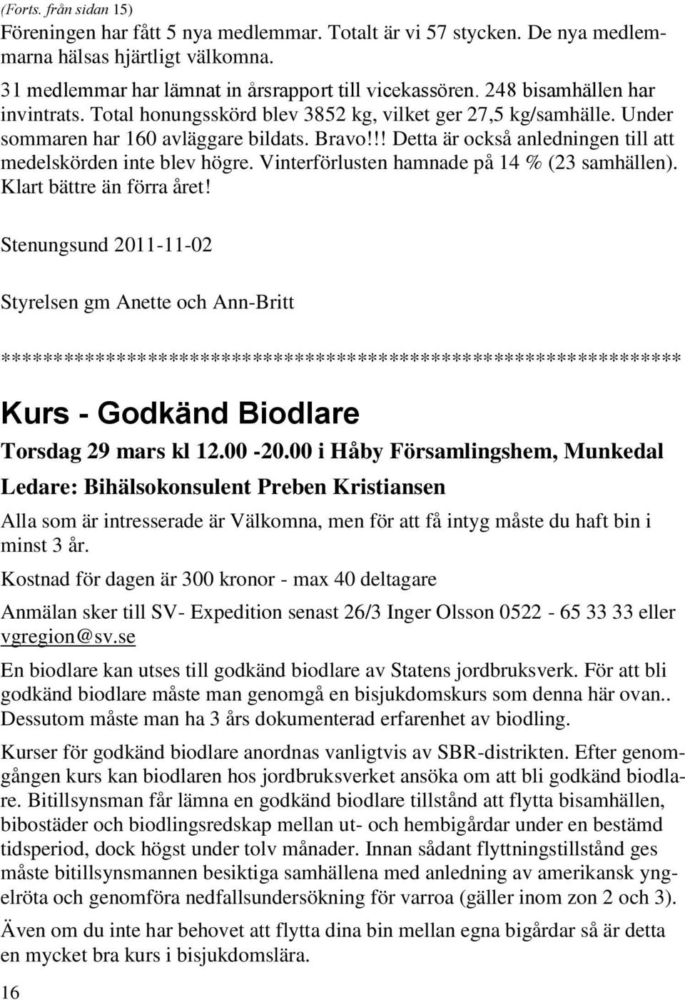 !! Detta är också anledningen till att medelskörden inte blev högre. Vinterförlusten hamnade på 14 % (23 samhällen). Klart bättre än förra året!