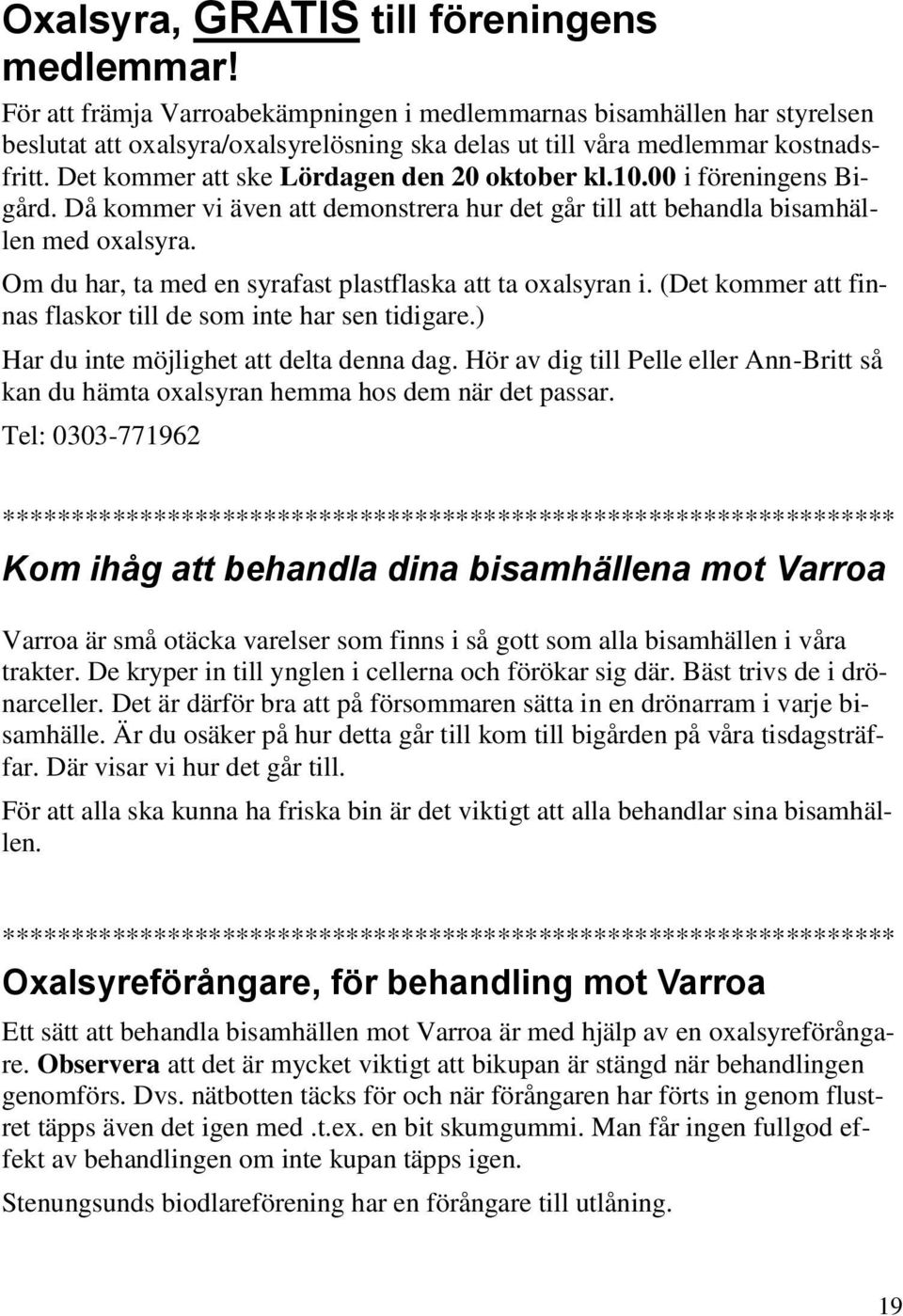 Det kommer att ske Lördagen den 20 oktober kl.10.00 i föreningens Bigård. Då kommer vi även att demonstrera hur det går till att behandla bisamhällen med oxalsyra.