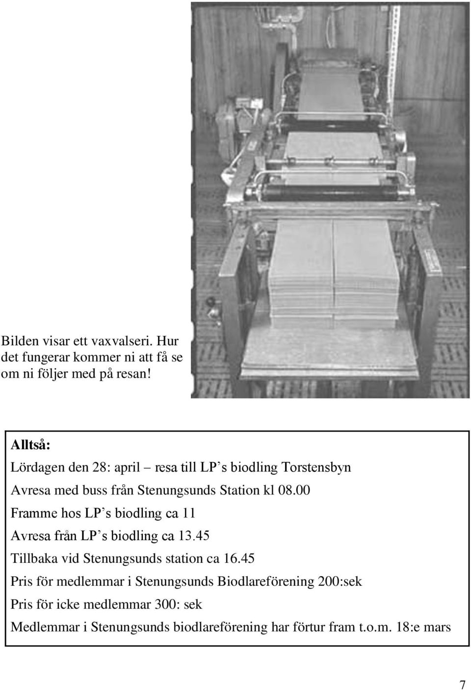 00 Framme hos LP s biodling ca 11 Avresa från LP s biodling ca 13.45 Tillbaka vid Stenungsunds station ca 16.