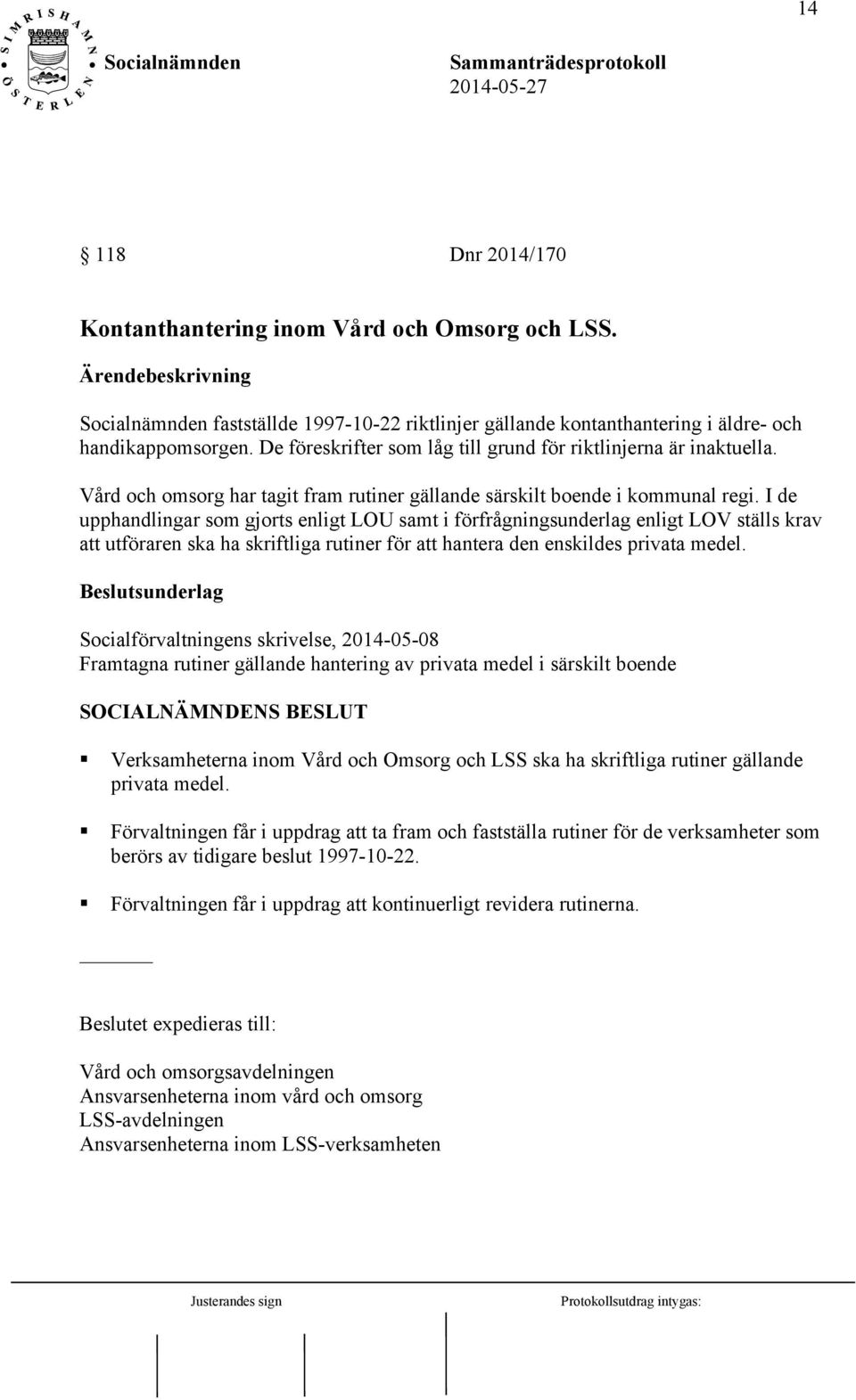 I de upphandlingar som gjorts enligt LOU samt i förfrågningsunderlag enligt LOV ställs krav att utföraren ska ha skriftliga rutiner för att hantera den enskildes privata medel.