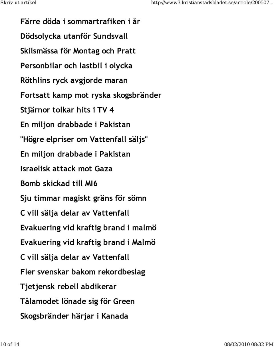 Gaza Bomb skickad till MI6 Sju timmar magiskt gräns för sömn C vill sälja delar av Vattenfall Evakuering vid kraftig brand i malmö Evakuering vid kraftig brand i Malmö C