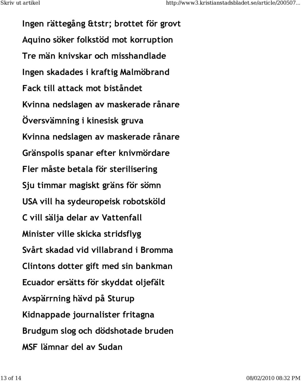 gräns för sömn USA vill ha sydeuropeisk robotsköld C vill sälja delar av Vattenfall Minister ville skicka stridsflyg Svårt skadad vid villabrand i Bromma Clintons dotter gift med sin