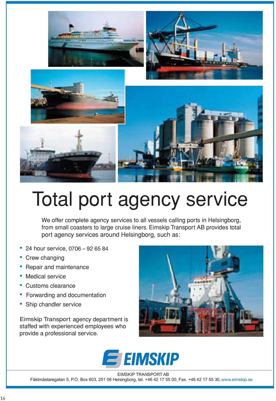 Customs clearance Forwarding and documentation Ship chandler service Andersson Eimskip Transport Shipping agency department is staffed with experienced employees who provide a professional service.