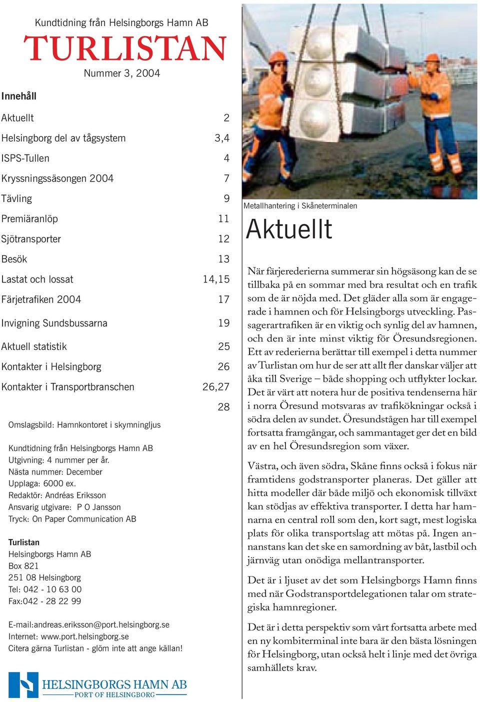 Kundtidning från Helsingborgs Hamn AB Utgivning: 4 nummer per år. Nästa nummer: December Upplaga: 6000 ex.