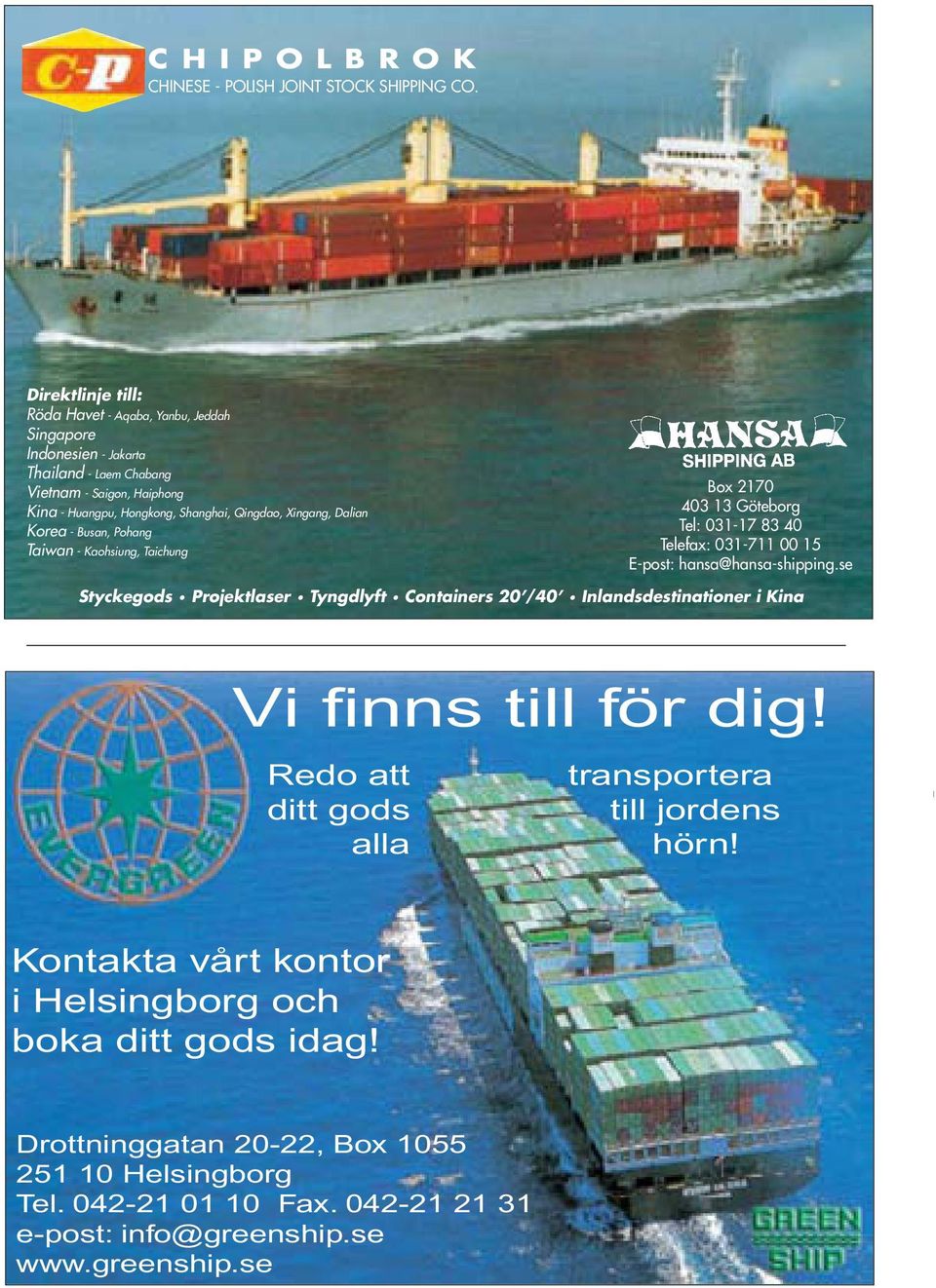 Xingang, Dalian Korea - Busan, Pohang Taiwan - Kaohsiung, Taichung Box 2170 403 13 Göteborg Tel: 031-17 83 40 Telefax: 031-711 00 15 E-post: hansa@hansa-shipping.