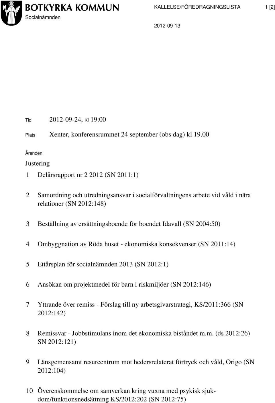 för boendet Idavall (SN 2004:50) 4 Ombyggnation av Röda huset - ekonomiska konsekvenser (SN 2011:14) 5 Ettårsplan för socialnämnden 2013 (SN 2012:1) 6 Ansökan om projektmedel för barn i riskmiljöer