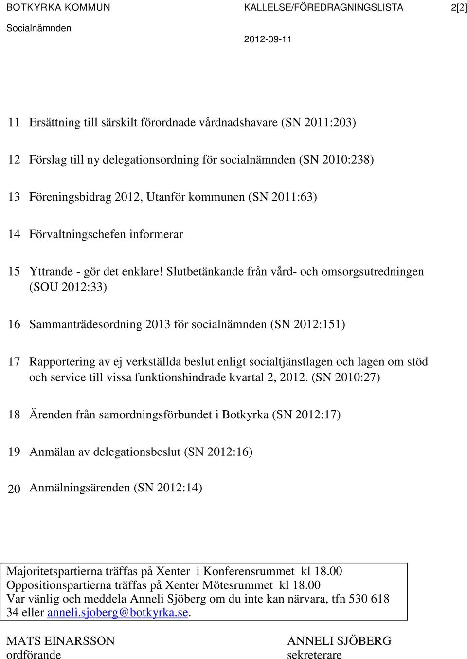 Slutbetänkande från vård- och omsorgsutredningen (SOU 2012:33) 16 Sammanträdesordning 2013 för socialnämnden (SN 2012:151) 17 Rapportering av ej verkställda beslut enligt socialtjänstlagen och lagen