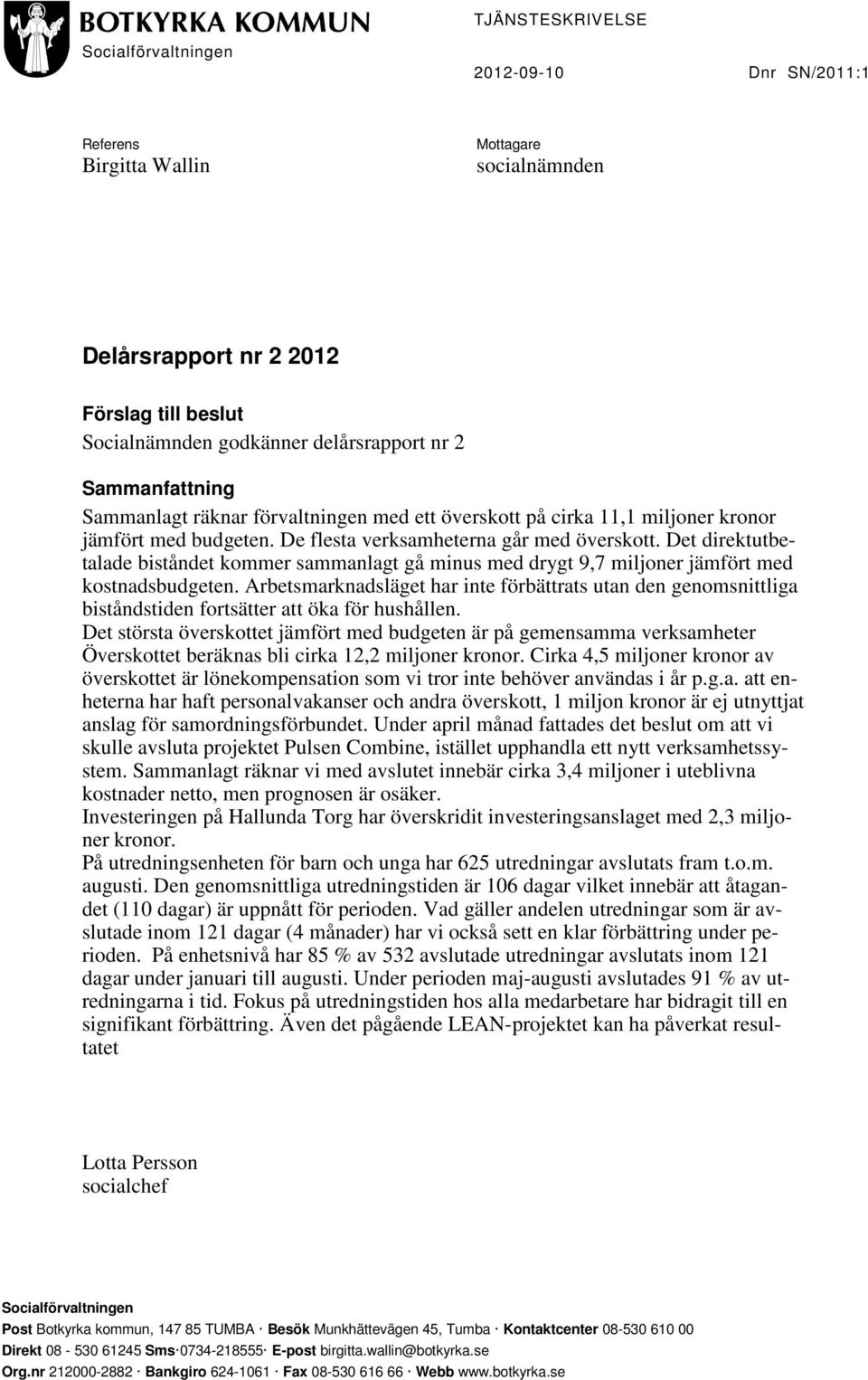 Det direktutbetalade biståndet kommer sammanlagt gå minus med drygt 9,7 miljoner jämfört med kostnadsbudgeten.