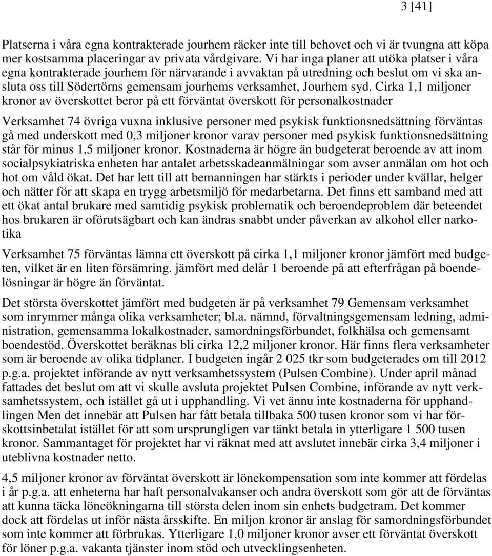 syd. Cirka 1,1 miljoner kronor av överskottet beror på ett förväntat överskott för personalkostnader Verksamhet 74 övriga vuxna inklusive personer med psykisk funktionsnedsättning förväntas gå med