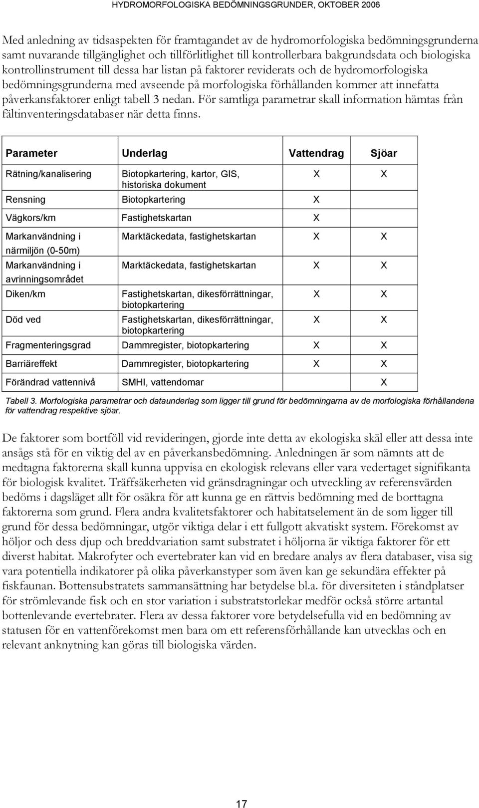 tabell 3 nedan. För samtliga parametrar skall information hämtas från fältinventeringsdatabaser när detta finns.