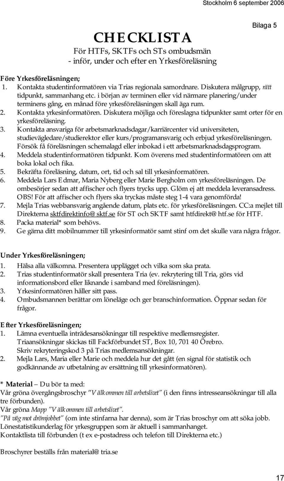 Diskutera möjliga och föreslagna tidpunkter samt orter för en yrkesföreläsning. 3.