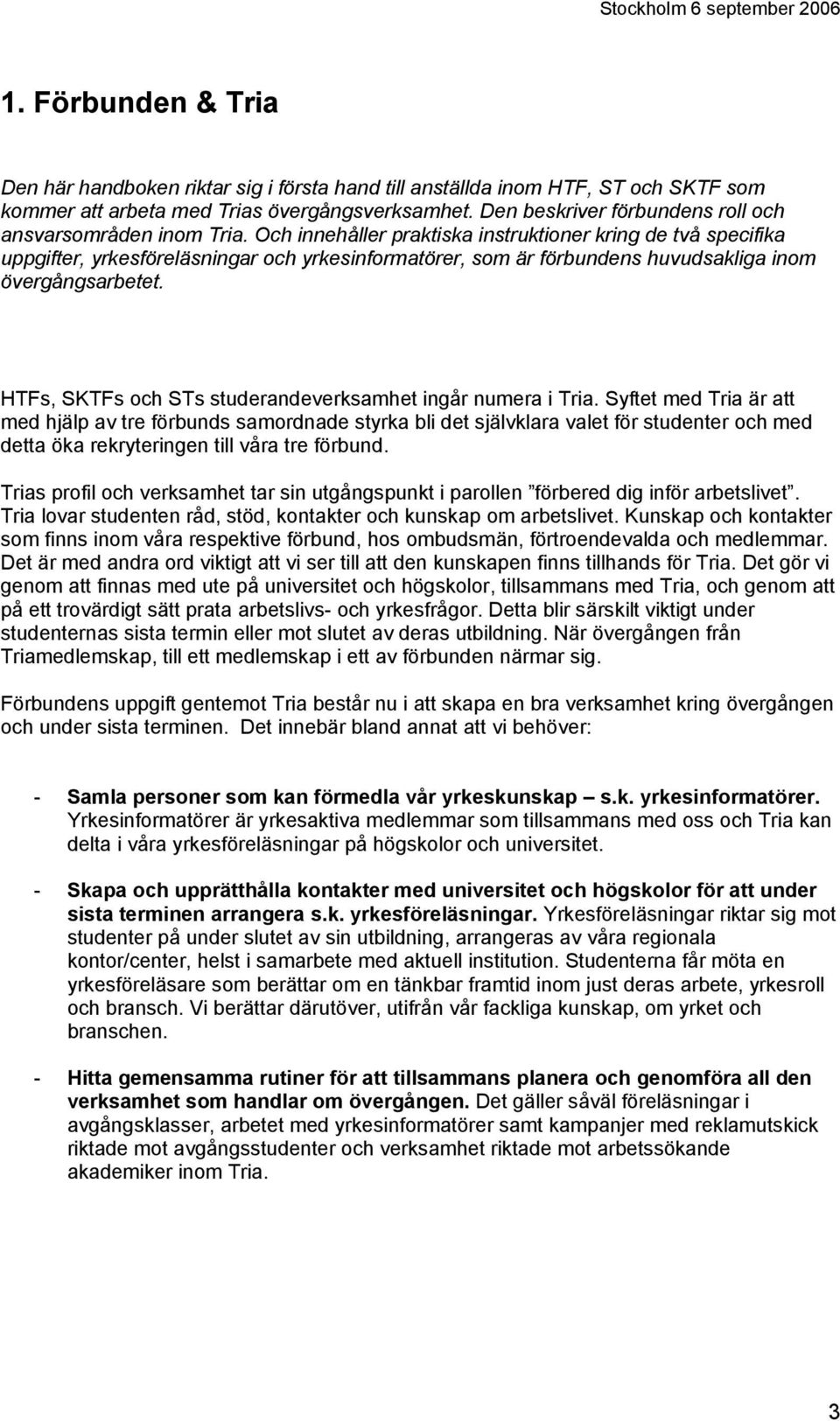 Och innehåller praktiska instruktioner kring de två specifika uppgifter, yrkesföreläsningar och yrkesinformatörer, som är förbundens huvudsakliga inom övergångsarbetet.