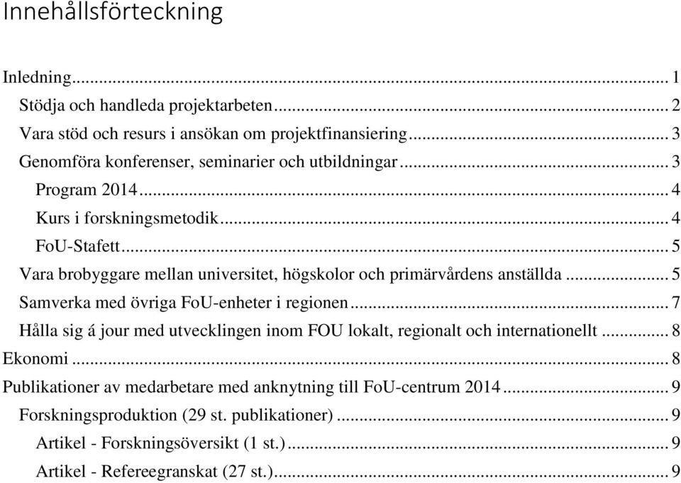 .. 5 Vara brobyggare mellan universitet, högskolor och primärvårdens anställda... 5 Samverka med övriga FoU-enheter i regionen.