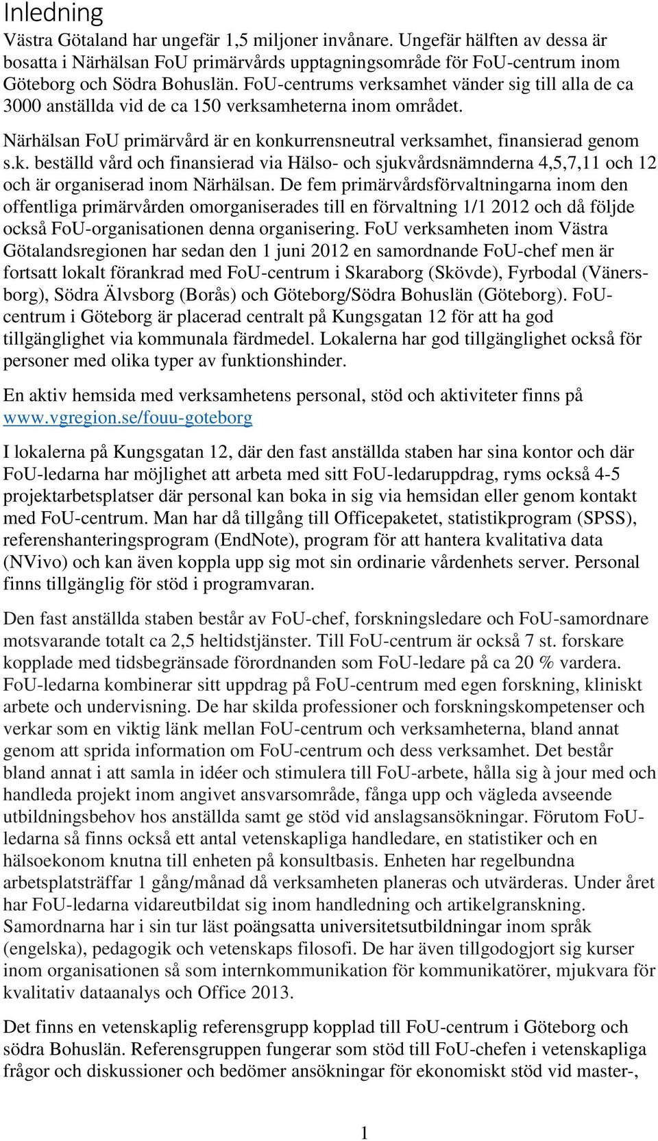 De fem primärvårdsförvaltningarna inom den offentliga primärvården omorganiserades till en förvaltning 1/1 2012 och då följde också FoU-organisationen denna organisering.