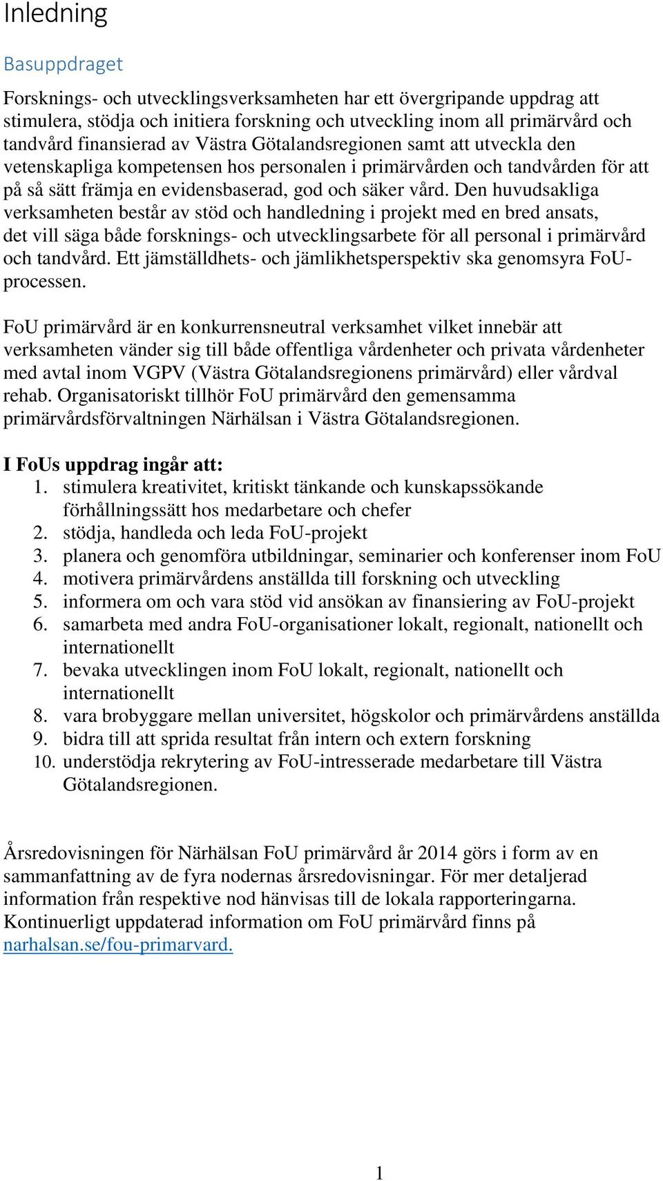 Den huvudsakliga verksamheten består av stöd och handledning i projekt med en bred ansats, det vill säga både forsknings- och utvecklingsarbete för all personal i primärvård och tandvård.