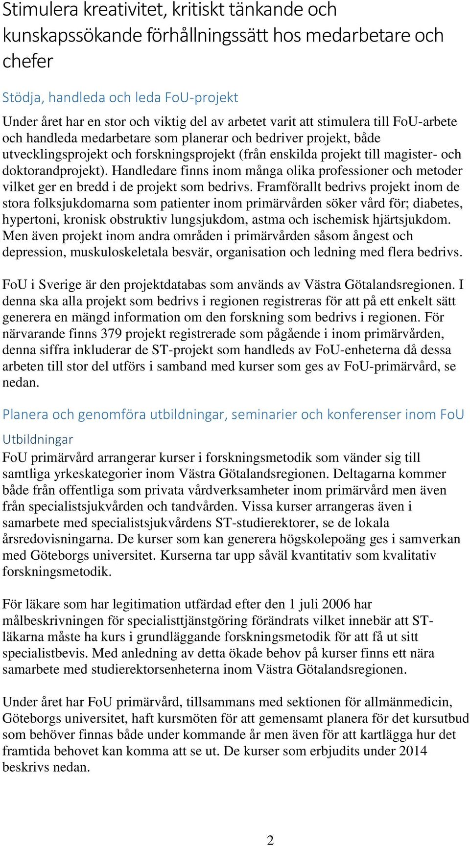 Handledare finns inom många olika professioner och metoder vilket ger en bredd i de projekt som bedrivs.