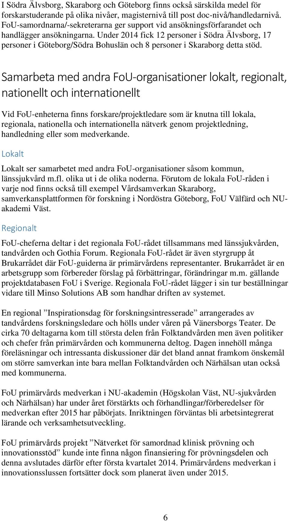 Under 2014 fick 12 personer i Södra Älvsborg, 17 personer i Göteborg/Södra Bohuslän och 8 personer i Skaraborg detta stöd.