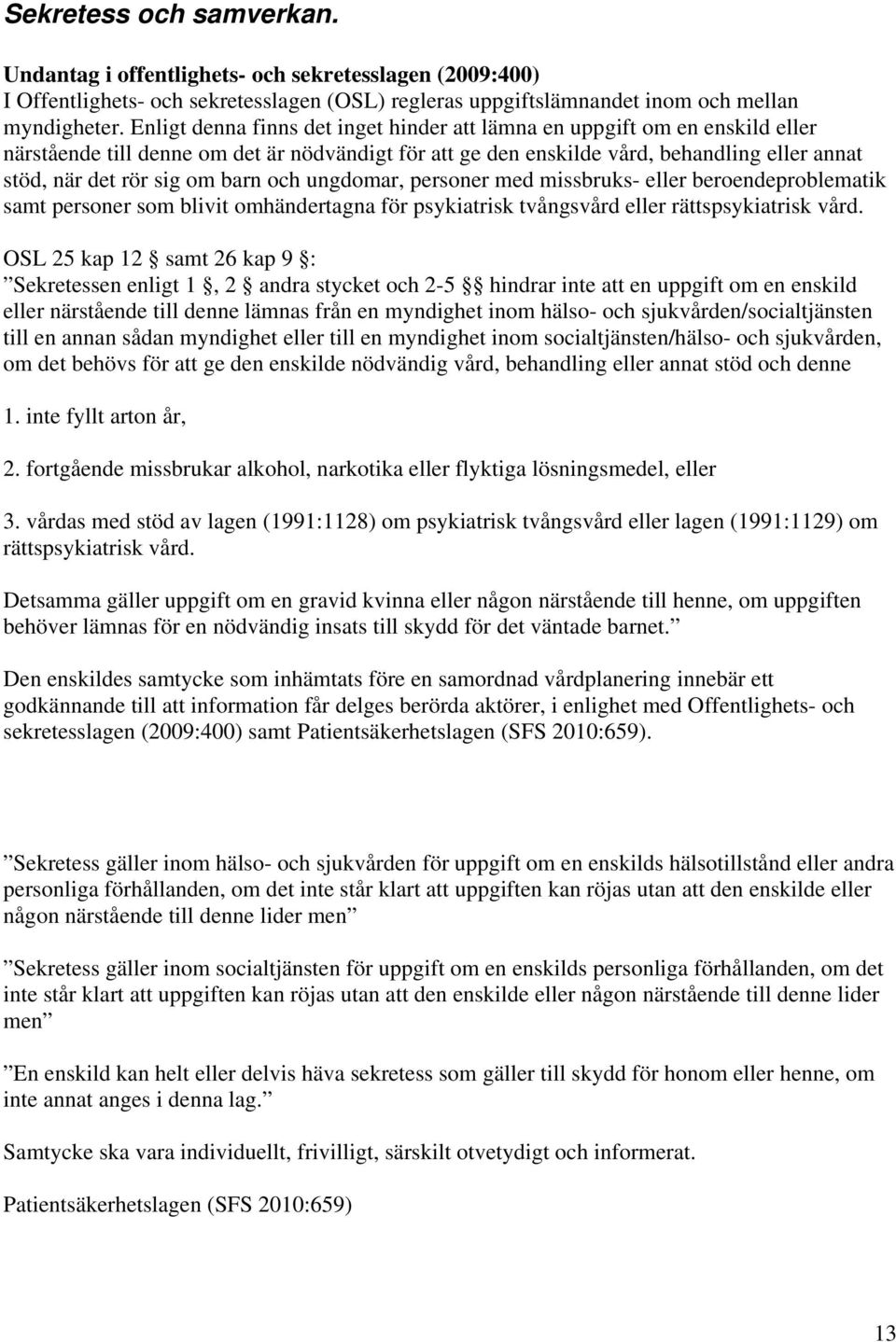 barn och ungdomar, personer med missbruks- eller beroendeproblematik samt personer som blivit omhändertagna för psykiatrisk tvångsvård eller rättspsykiatrisk vård.